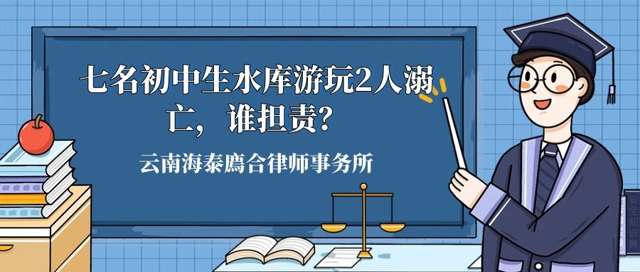 七名初中生水库游玩2人溺亡，谁担责？